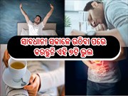  ସାବଧାନ! ସକାଳେ ଉଠିବା ପରେ କରନ୍ତୁନି ଏହି ୭ଟି କାମ, ନଚେତ୍ ଭୋଗିବେ ଶାରୀରିକ ସମସ୍ୟା,ଜାଣନ୍ତୁ....