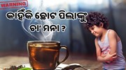 ଘରେ ଛୋଟ ଛୁଆଙ୍କୁ ଦେଉଛନ୍ତି ଚା’? ଜାଣନ୍ତୁ ଏହା କେତେ କ୍ଷତିକାରକ... ଘରେ ଛୋଟ ଛୁଆଙ୍କୁ ଦେଉଛନ୍ତି ଚା’? ଜାଣନ୍ତୁ ଏହା କେତେ କ୍ଷତିକାରକ...
