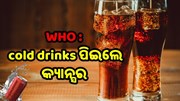 cold drinks ରେ କ୍ୟାନ୍ସର ଉପାଦାନ : WHOର ଚେତାବନୀ